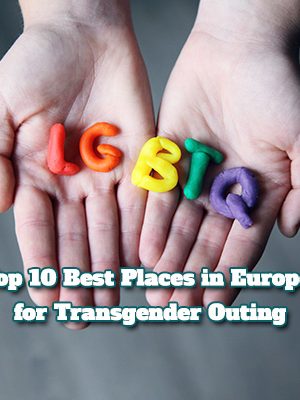 Top 10 Best Places in Europe for Transgender Outing