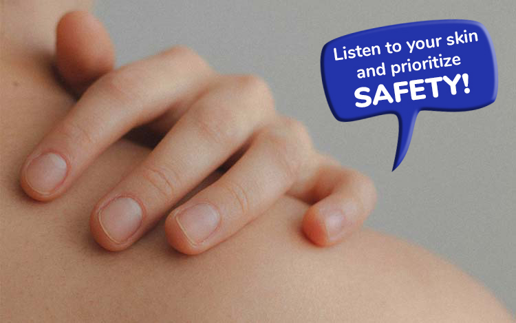 Listen to your skin and prioritize safety