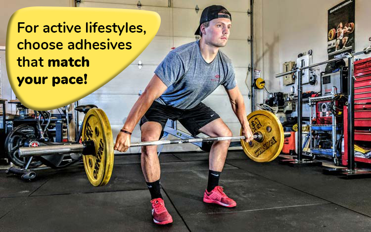 For active lifestyles, choose adhesives that match your pace