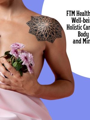 FTM Health and Well-being Holistic Care for Body and Mind