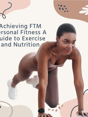 Achieving FTM Personal Fitness: A Guide to Exercise and Nutrition