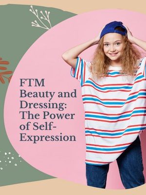FTM Beauty and Dressing: The Power of Self-Expression