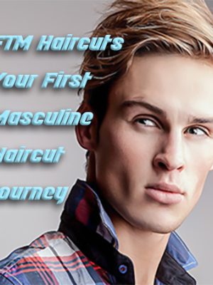 FTM Haircuts: Your First Masculine Haircut Journey