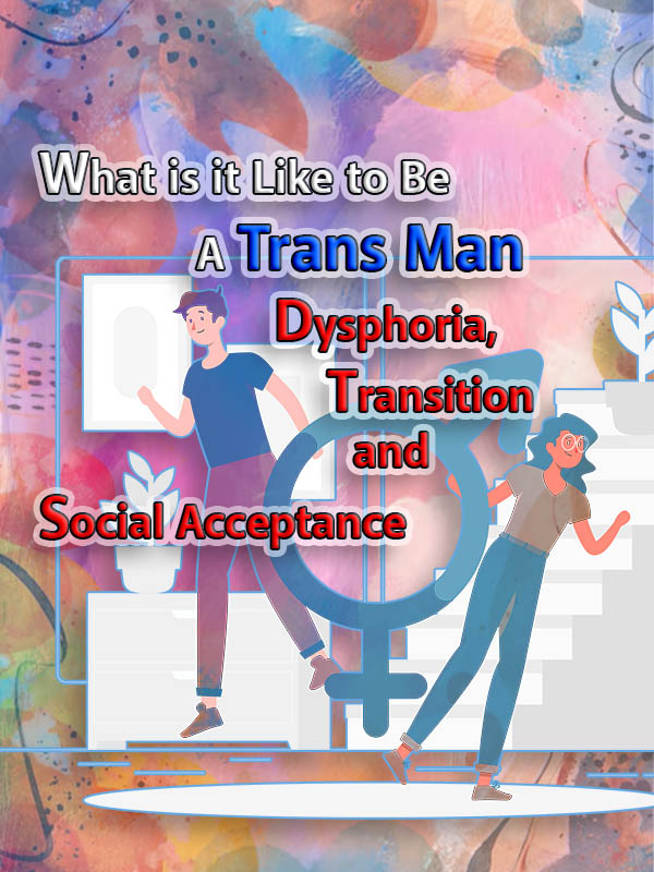 What is it Like to Be a Trans Man? Dysphoria, Transition and Social Acceptance