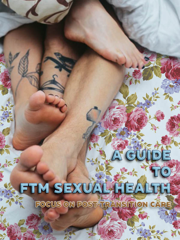 A Guide to FTM Sexual Health with a Focus on Post-Transition Care