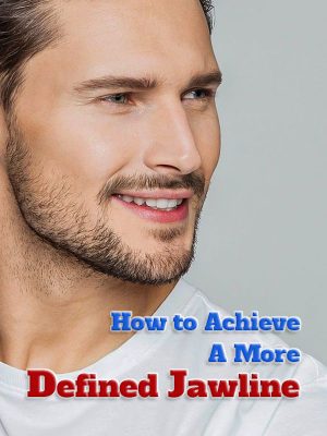 How to Achieve a More Defined Jawline