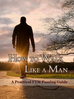 How to Walk Like a Man: A Practical FTM Passing Guide
