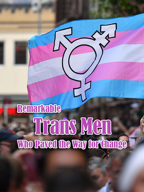 Remarkable Trans Men Who Paved the Way for Change